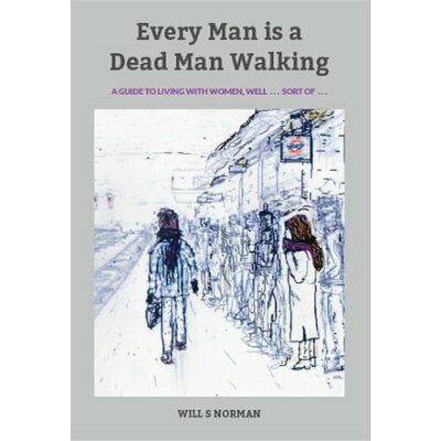 Every Man is a Dead Man WalkingA guide to living with women ... well, sort of ... Will S Norman